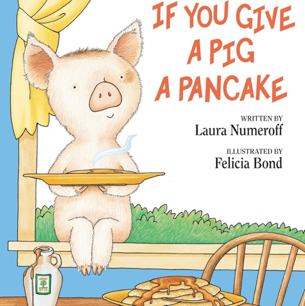 If You Give a Pig a Pancake: A Story About Cause and Effect and Following One Thing After Another
