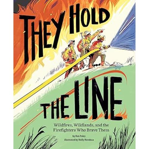 They Hold the Line: Wildfires, Wildlands, and the Firefighters Who Brave Them