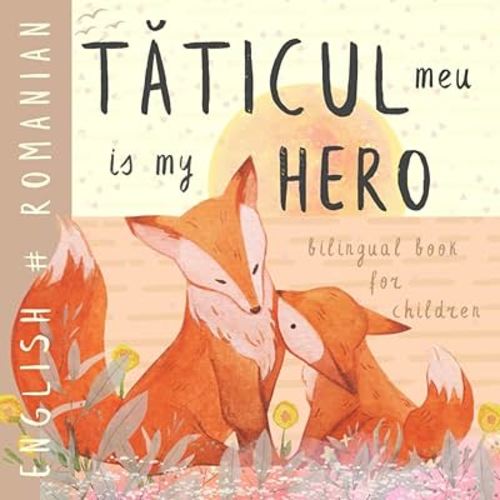 Tăticul meu ROMANIAN English Bilingual Book for Children: Cărți românești pentru copii, Learn Romanian for Kids, Learning Romanian Language Easy Reading Basic Vocabulary for Beginners