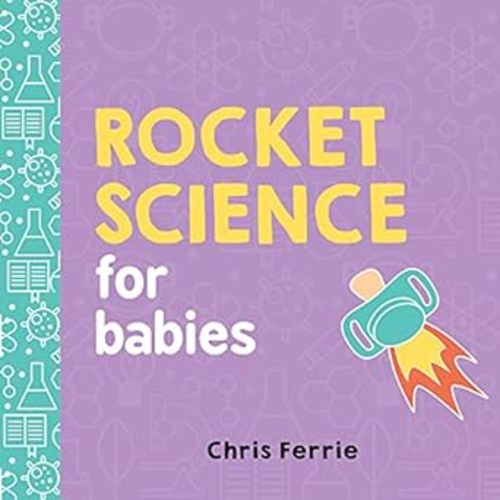 Rocket Science for Babies: A Fun Space and Science Learning Gift for Babies or White Elephant Gift for Adults from the #1 Science Author for Kids (Baby University)