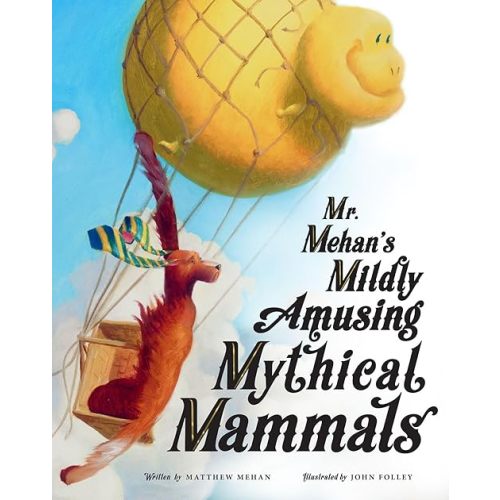 Mr. Mehan’s Mildly Amusing Mythical Mammals Hardcover – Illustrated, August 15, 2018
