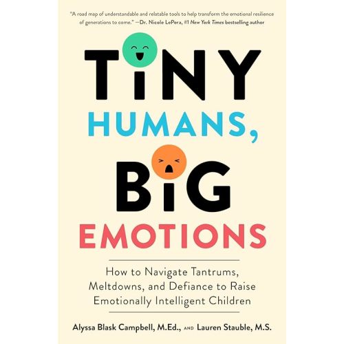 Tiny Humans, Big Emotions: How to Navigate Tantrums, Meltdowns, and Defiance to Raise Emotionally Intelligent Children―An Essential Guide for Caregivers of Children from Infancy to Age Eight Paperback – October 15, 2024