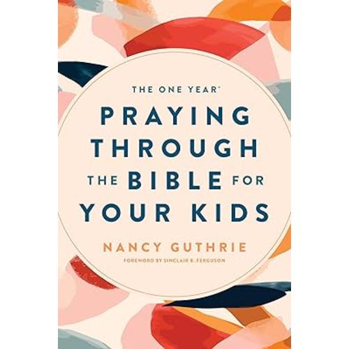 The One Year Praying through the Bible for Your Kids: A Daily Devotional for Parents with 365 Scripture Readings, Reflections, and Prayer Prompts