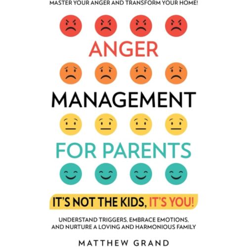 Anger Management for Parents It’s Not The Kids, It’s You!: Master Your Anger and Transform Your Home! Understand Triggers, Embrace Emotions, and Nurture a Loving and Harmonious Family Paperback – September 6, 2023