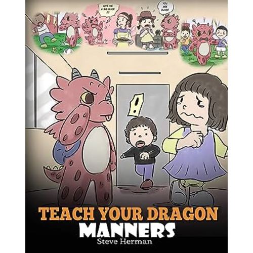 Teach Your Dragon Manners: Train Your Dragon To Be Respectful. A Cute Children Story To Teach Kids About Manners, Respect and How To Behave. (My Dragon Books)