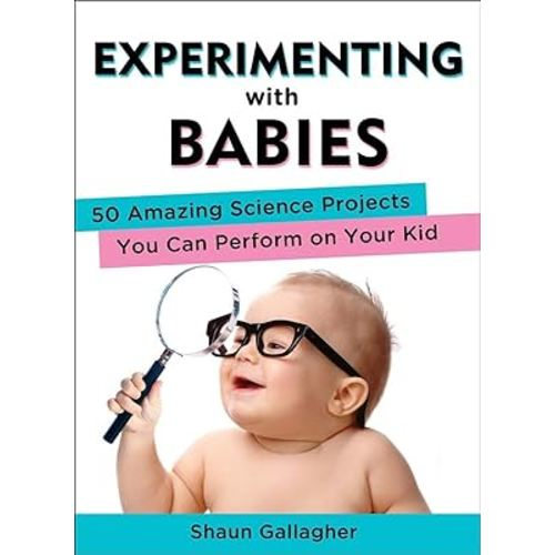 Experimenting with Babies: 50 Amazing Science Projects You Can Perform on Your Kid