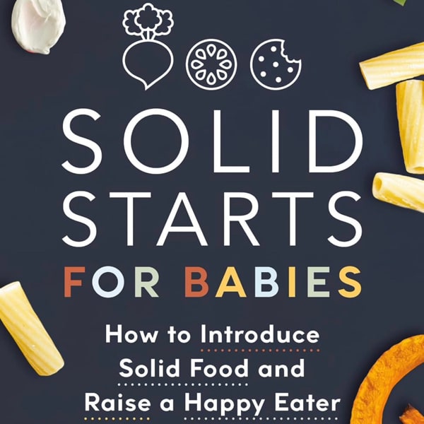 Solid Starts for Babies: How to Introduce Solid Food and Raise a Happy Eater
