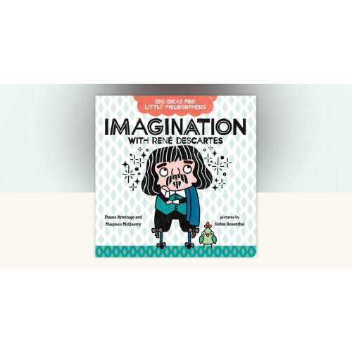 Big Ideas for Little Philosophers: Imagination with René Descartes by Duane Armitage, Maureen McQuerry: 9780593108789 | PenguinRandomHouse.com: Books