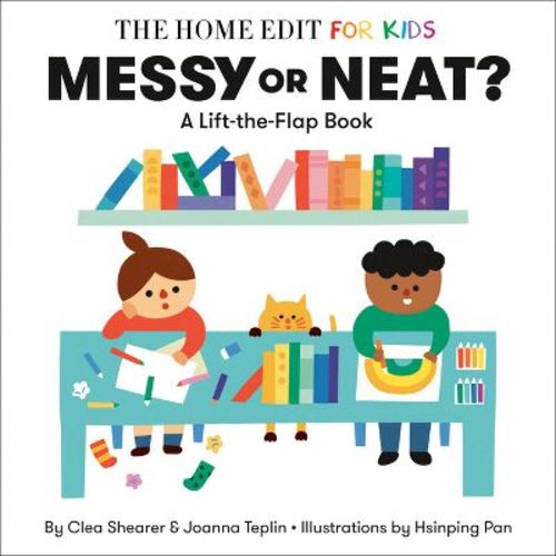 Messy or Neat?: A Lift-The-Flap Book - (The Home Edit for Kids) by Clea Shearer & Joanna Teplin (Board Book)