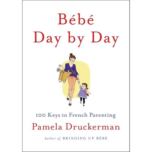 Bébé Day by Day: 100 Keys to French Parenting Hardcover – February 12, 2013
