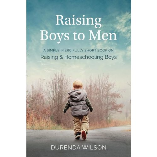 Raising Boys to Men: A Simple, Mercifully Short Book on Raising and Homeschooling Boys Paperback – March 5, 2024
