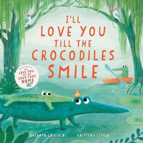 I’ll Love You Till The Crocodiles Smile - By Kathryn Cristaldi (board Book)
