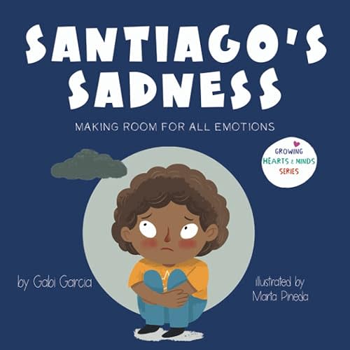 Santiago's Sadness: Making Room for All Emotions (Growing Heart & Minds) Paperback – August 23, 2021
