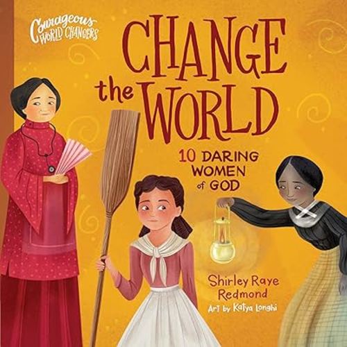 Change the World: 10 Daring Women of God (Courageous World Changers)