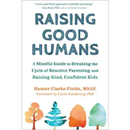 Raising Good Humans: A Mindful Guide to Breaking the Cycle of Reactive Parenting and Raising Kind, Confident Kids