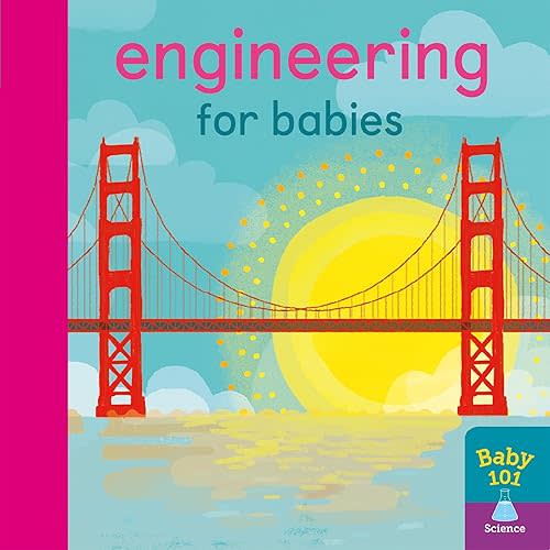Engineering for Babies (Baby 101) Board book – July 11, 2019