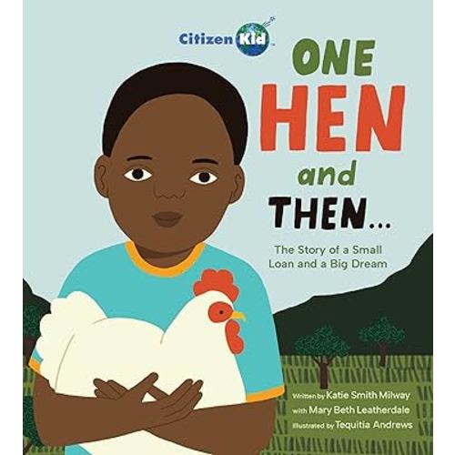 One Hen and Then: The Story of a Small Loan and a Big Dream (CitizenKid)