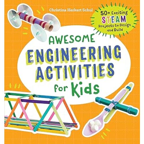 Awesome Engineering Activities for Kids: 50+ Exciting STEAM Projects to Design and Build (Awesome STEAM Activities for Kids)