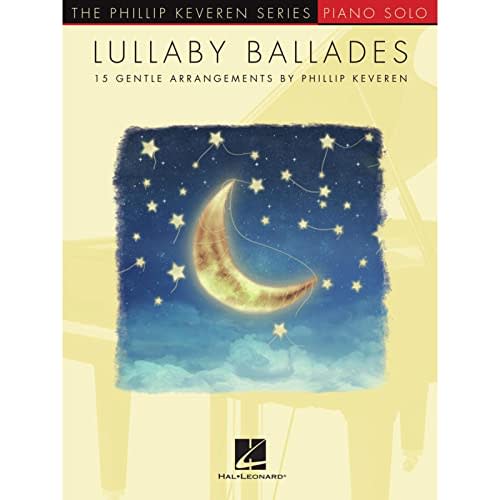 Lullaby Ballades: 15 Gentle Piano Solo Arrangements by Phillip Keveren (The Phillip Keveren: Piano Solo)
