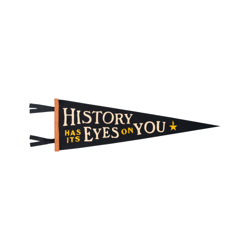 History Has Its Eyes On You Pennant