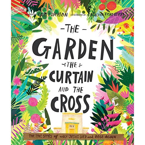The Garden, the Curtain and the Cross: The true story of why Jesus died and rose again