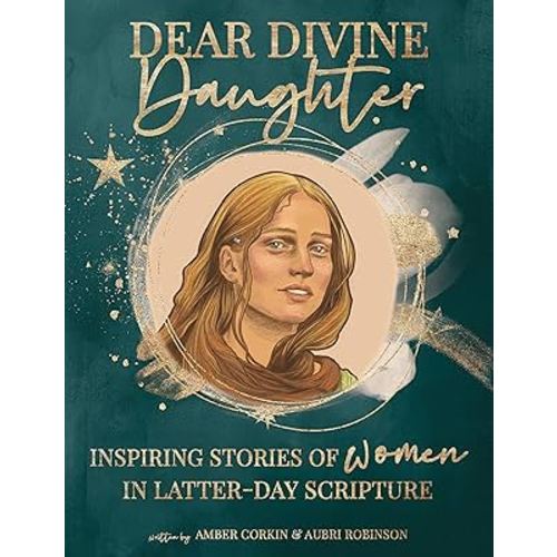 Dear Divine Daughter: Inspiring Stories of Women in Latter-day Scripture