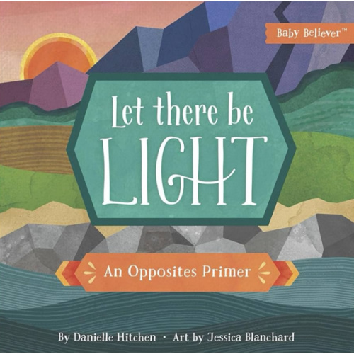 Let There Be Light: An Opposites Primer (Baby Believer)