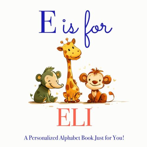 E is for Eli: A Personalized Alphabet Book Just for You!