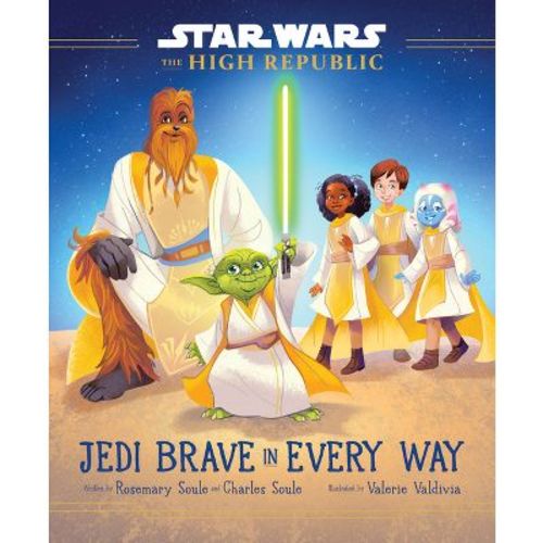 Star Wars: The High Republic: Jedi Brave In Every Way - (star Wars: The High Republic (young Reader)) By Rosemary Soule & Charles Soule (hardcover)