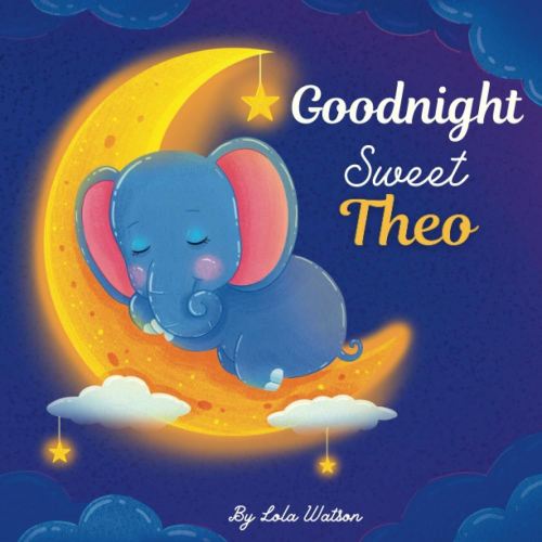 Goodnight Sweet Theo: A Personalized Children's Book & Bedtime Story For Kids ( Gift Idea For Baby Shower, Christmas & Birthday )
