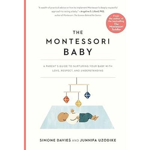 The Montessori Baby: A Parent's Guide to Nurturing Your Baby with Love, Respect, and Understanding (The Parents' Guide to Montessori, 2)