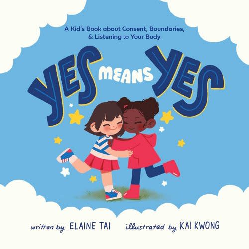 Yes Means Yes: A Kid's Book about Consent, Boundaries, & Listening to Your Body a book by Elaine Tai and Kai Kwong