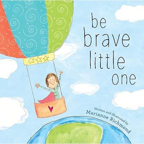 Be Brave Little One: An Inspiring Book About Courage For Babies, Baby Showers, Graduation, And More Hardcover – Picture Book, October 3, 2017