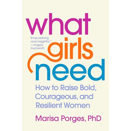 What Girls Need: How to Raise Bold, Courageous, and Resilient Women