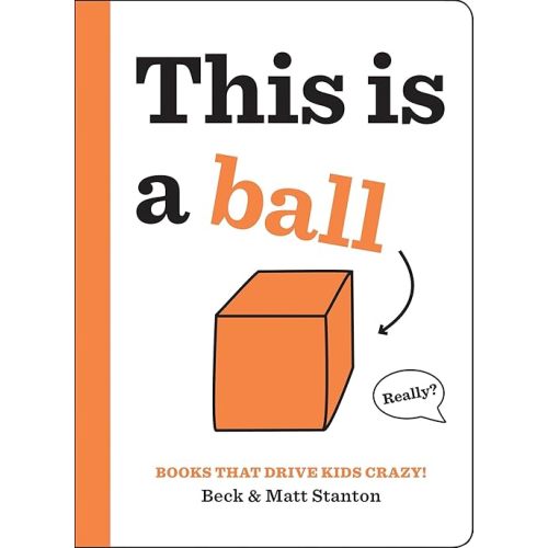 Books That Drive Kids CRAZY!: This Is a Ball (Books That Drive Kids CRAZY!, 2) Hardcover – Picture Book, June 13, 2017