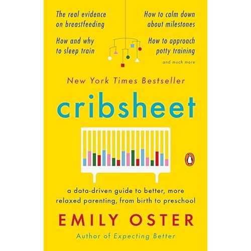 Cribsheet: A Data-Driven Guide to Better, More Relaxed Parenting, from Birth to Preschool (The ParentData Series)