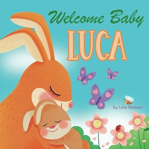 Welcome Baby Luca: A Personalized Children's Rhyming Story Book - Perfect Baby Shower Keepsake Gift & Baby 1st Christmas or Birthday Present