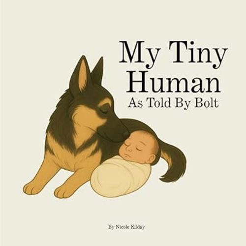 My Tiny Human: A Heartwarming Dog-Narrated Story About Welcoming a New Baby (Bolt & The Lessons She Left Us)