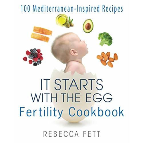 It Starts with the Egg Fertility Cookbook: 100 Mediterranean-Inspired Recipes