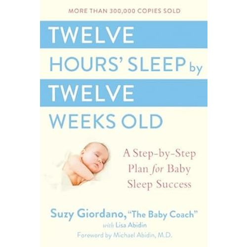 Twelve Hours' Sleep by Twelve Weeks Old: A Step-by-Step Plan for Baby Sleep Success