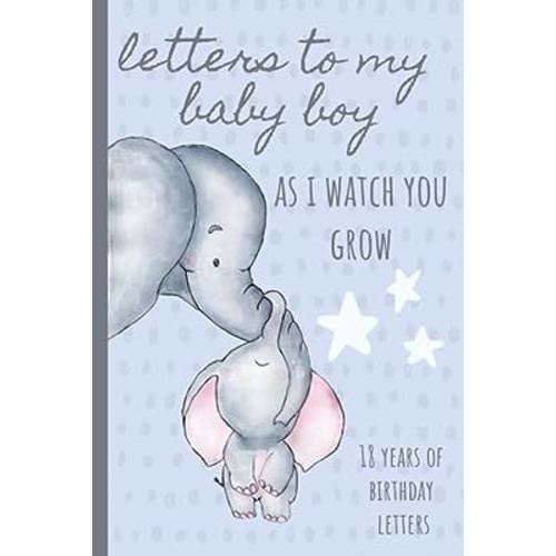 Letters To My Baby Boy As I Watch You Grow: Birthday Letter Prompt Journal, A Thoughtful Gift For New Mothers & Parents. Write Memories Now, Read Them ... Time Capsule Keepsake Forever. Blue Elephant