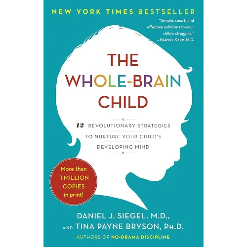 The Whole-Brain Child: 12 Revolutionary Strategies to Nurture Your Child's Developing Mind