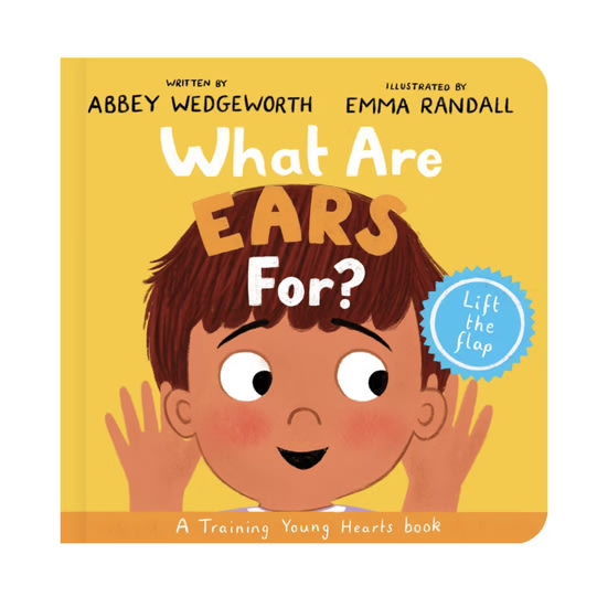 What Are Ears For? Board Book: A Lift-the-Flap Board Book (Christian behaviour book for toddlers encouraging obedience motivated by God’s grace) (Training Young Hearts)