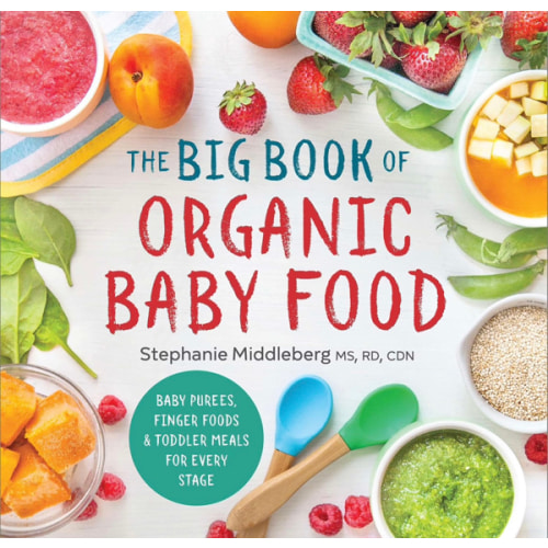 The Big Book of Organic Baby Food: Baby Purées, Finger Foods, and Toddler Meals For Every Stage (Organic Foods for Baby and Toddler)