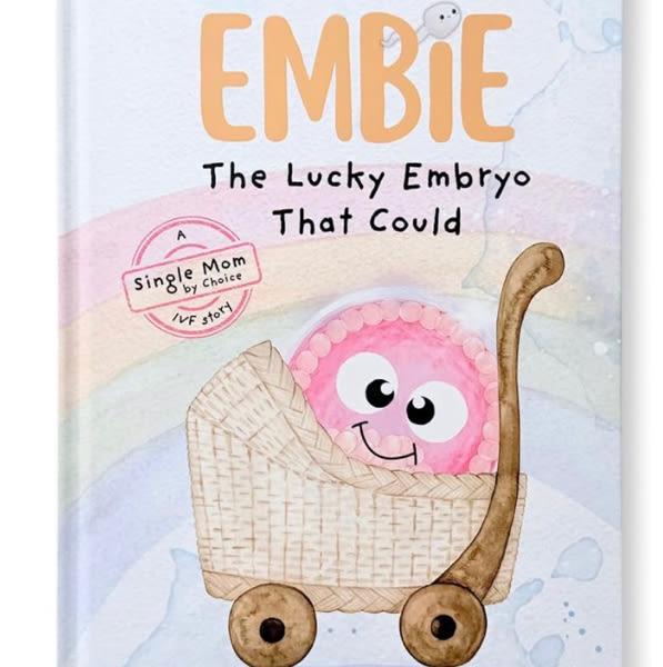 Embie, The Lucky Embryo That Could: A Single Mom by Choice IVF Story