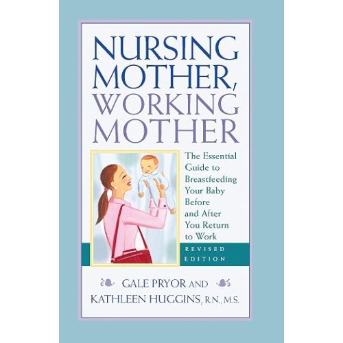 Nursing Mother, Working Mother - Revised: The Essential Guide to Breastfeeding Your Baby Before and After Your Return to Work