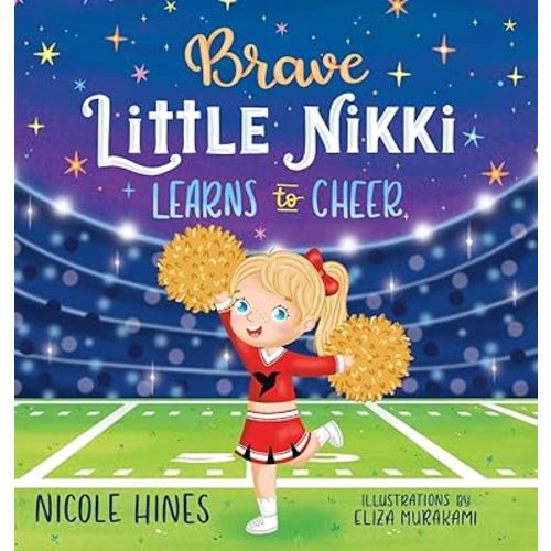 Brave Little Nikki Learns to Cheer: This is the inspiring story of a petite young girl's unrelenting perseverance to find a sport where she would shine.