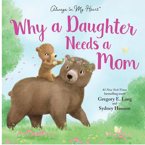 Why a Daughter Needs a Mom: Celebrate Your Special Mother Daughter Bond with this Sweet Picture Book! (Always in My Heart)