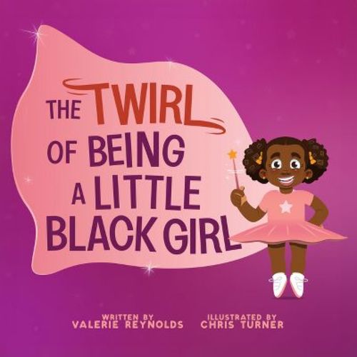 The Twirl of Being a Little Black Girl - by Valerie Reynolds (Hardcover)