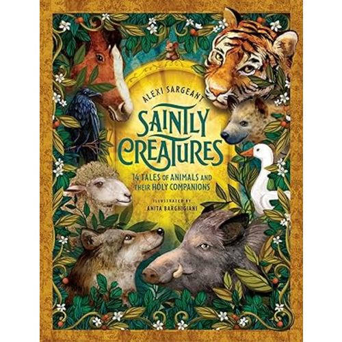 Saintly Creatures: 14 Tales of Animals and Their Holy Companions